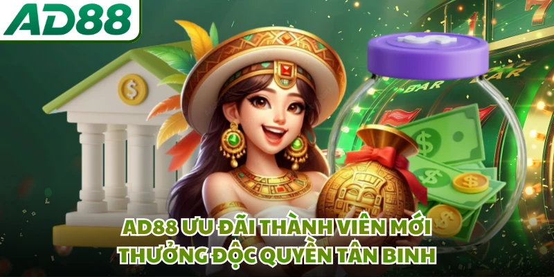 AD88 Ưu Đãi Thành Viên Mới - Thưởng Độc Quyền Tân Binh