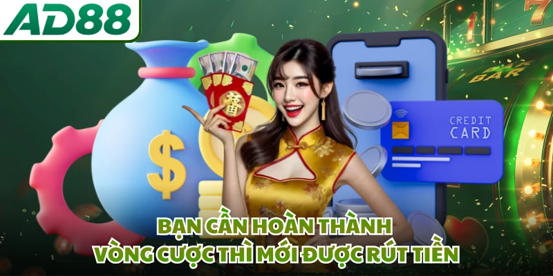 Bạn cần hoàn thành vòng cược thì mới được rút tiền