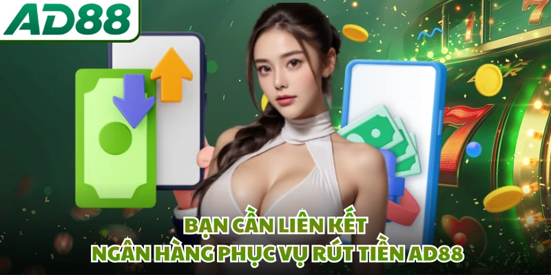 Bạn cần liên kết ngân hàng phục vụ rút tiền AD88