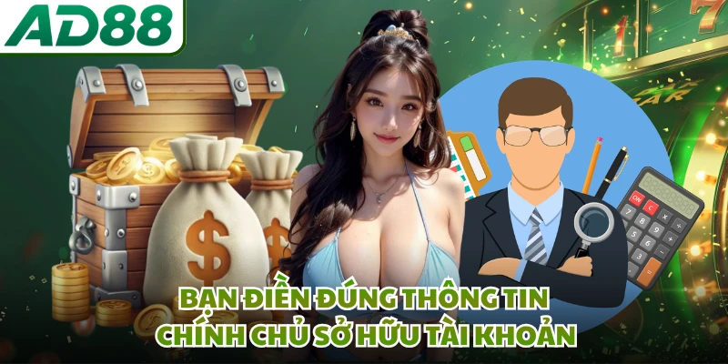 Bạn điền đúng thông tin chính chủ sở hữu tài khoản