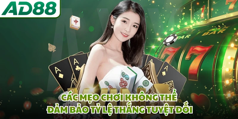 Các mẹo chơi không thể đảm bảo tỷ lệ thắng tuyệt đối