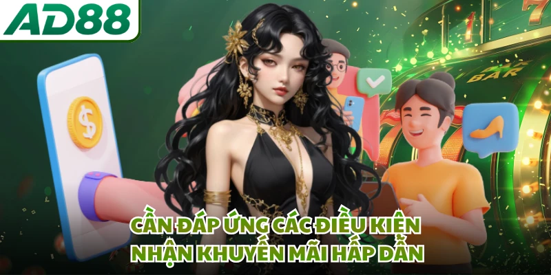 Cần đáp ứng các điều kiện nhận khuyến mãi hấp dẫn