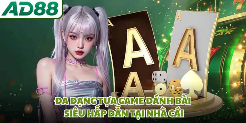 Đa dạng tựa game đánh bài siêu hấp dẫn tại nhà cái