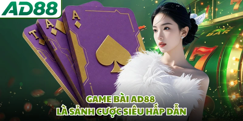 Game bài AD88 là sảnh cược siêu hấp dẫn