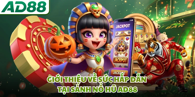 Giới thiệu về sức hấp dẫn tại sảnh nổ hũ AD88