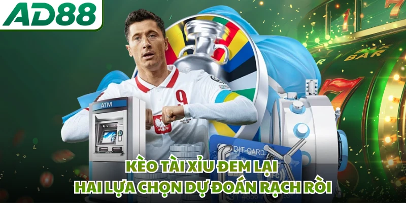 Kèo tài xỉu đem lại hai lựa chọn dự đoán rạch ròi