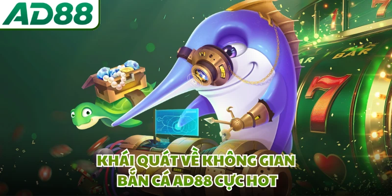 Khái quát về không gian bắn cá AD88 cực hot