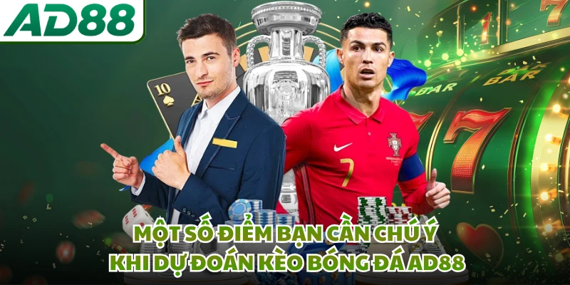 Một số điểm bạn cần chú ý khi dự đoán kèo bóng đá AD88