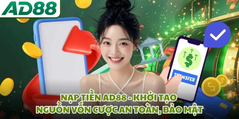 Nạp Tiền AD88 - Khởi Tạo Nguồn Vốn Cược An Toàn, Bảo Mật
