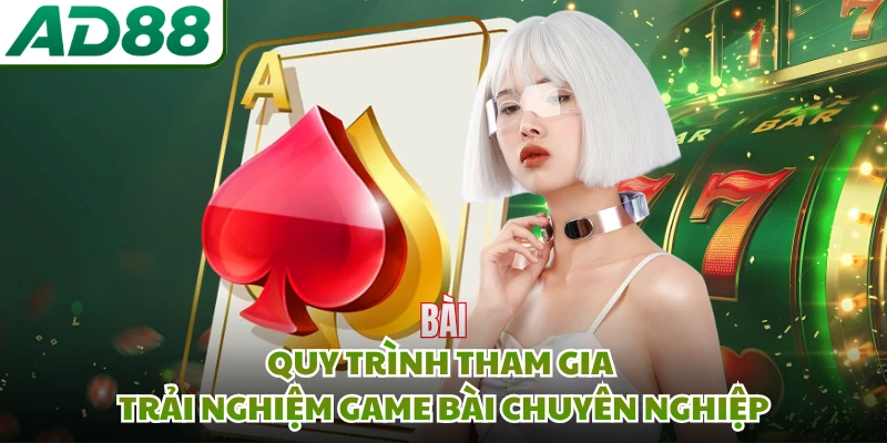 Quy trình tham gia trải nghiệm game bài chuyên nghiệp