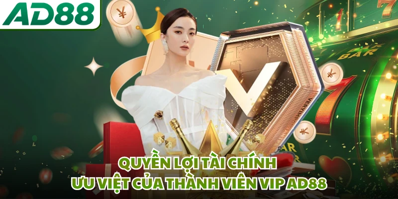 Quyền lợi tài chính ưu việt của thành viên VIP AD88  