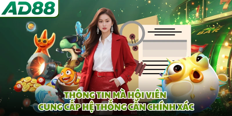 Thông tin mà hội viên cung cấp hệ thống cần chính xác