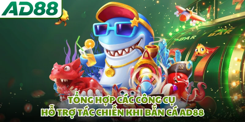 Tổng hợp các công cụ hỗ trợ tác chiến khi bắn cá AD88